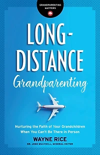 Long-Distance Grandparenting: Nurturing the Faith of Your Grandchildren When You Can't Be There Person