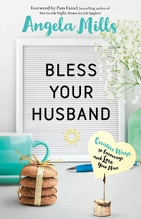 Bless Your Husband: Creative Ways to Encourage and Love Man