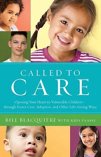 Called to Care: Opening Your Heart Vulnerable Children--through Foster Care, Adoption, and Other Life-Giving Ways