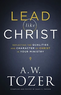 Lead like Christ: Reflecting the Qualities and Character of Christ Your Ministry