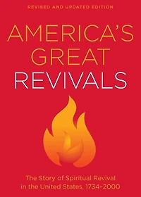 America's Great Revivals: the Story of Spiritual Revival United States, 1734-2000