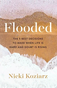 Flooded: The 5 Best Decisions to Make When Life Is Hard and Doubt Rising