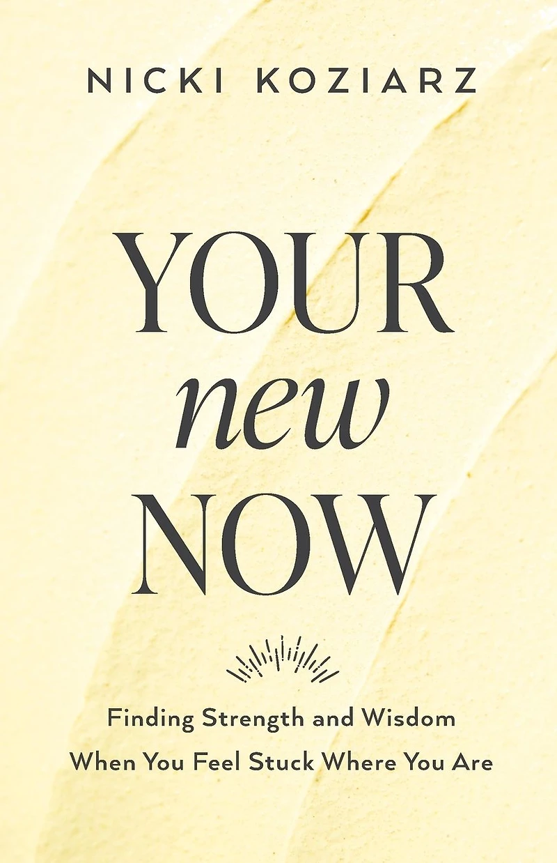 Your New Now: Finding Strength and Wisdom When You Feel Stuck Where Are