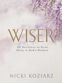 Wiser: 40 Decisions to Grow Daily God's Wisdom