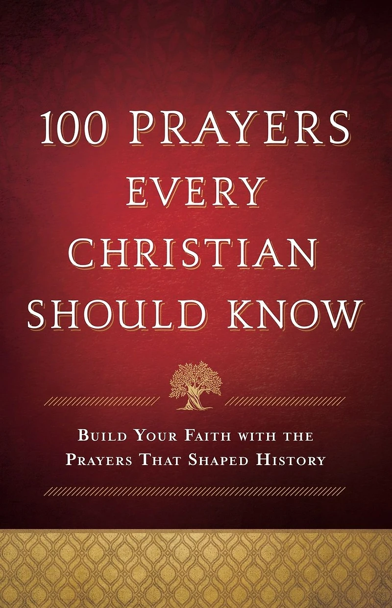 100 Prayers Every Christian Should Know: Build Your Faith with the That Shaped History