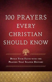100 Prayers Every Christian Should Know: Build Your Faith with the That Shaped History