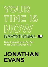 Your Time Is Now Devotional: Daily Inspirations to Go Get What God Has Given You