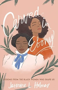 Carved Ebony: Lessons from the Black Women Who Shape Us