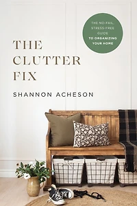 The Clutter Fix: No-Fail, Stress-Free Guide to Organizing Your Home