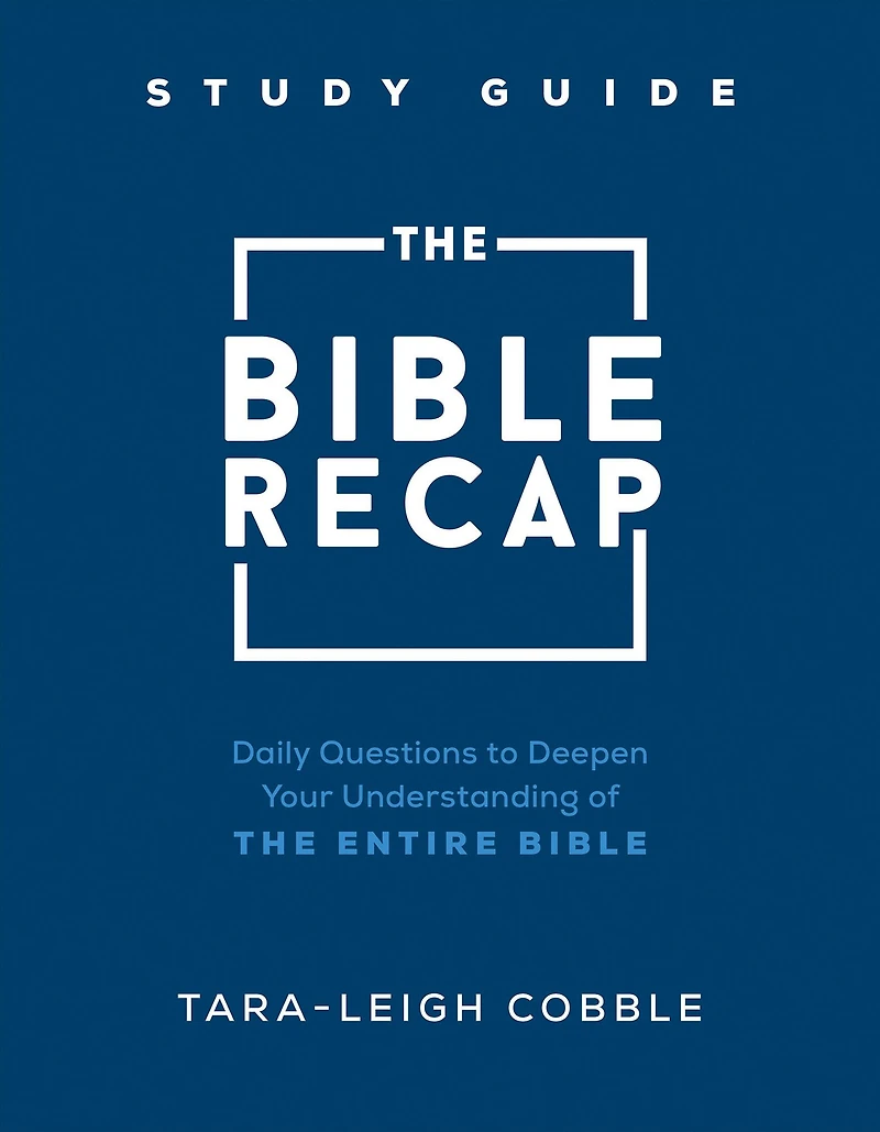 the Bible Recap Study Guide: Daily Questions to Deepen Your Understanding of Entire