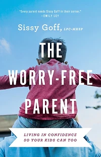 The Worry-Free Parent: Living Confidence So Your Kids Can Too