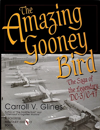The Amazing Gooney Bird: The Saga of the Legendary DC-3/C-47