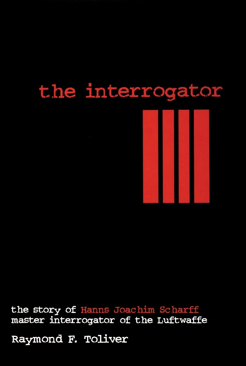 the Interrogator: Story of Hanns-Joachim Scharff, Master Interrogator Luftwaffe