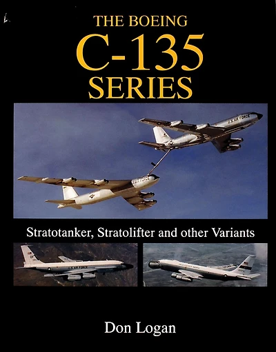 The Boeing C-135 Series: Stratotanker, Stratolifter, and other Variants