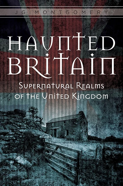 Haunted Britain: Supernatural Realms of the United Kingdom