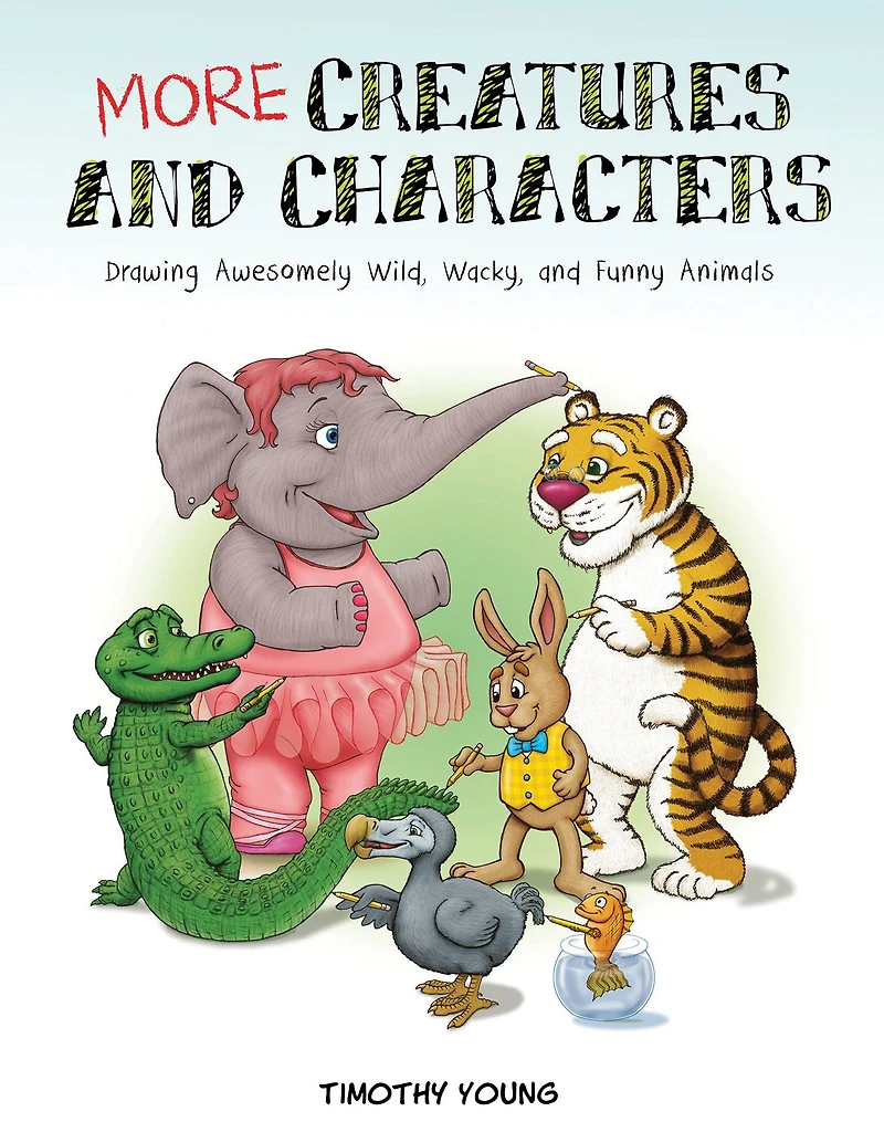 More Creatures and Characters: Drawing Awesomely Wild, Wacky, Funny Animals