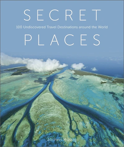 Secret Places: 100 Undiscovered Travel Destinations around the World