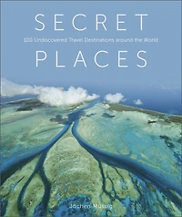Secret Places: 100 Undiscovered Travel Destinations around the World