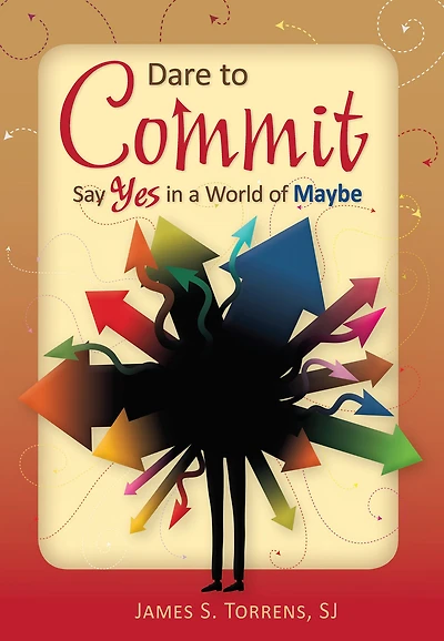 Dare to Commit: Say Yes in a World of Maybe