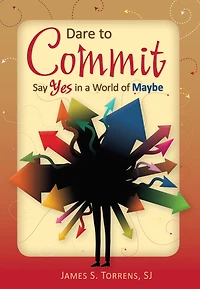 Dare to Commit: Say Yes in a World of Maybe