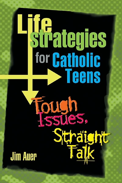 Life Strategies for Catholic Teens: Tough Issues, Straight Talk