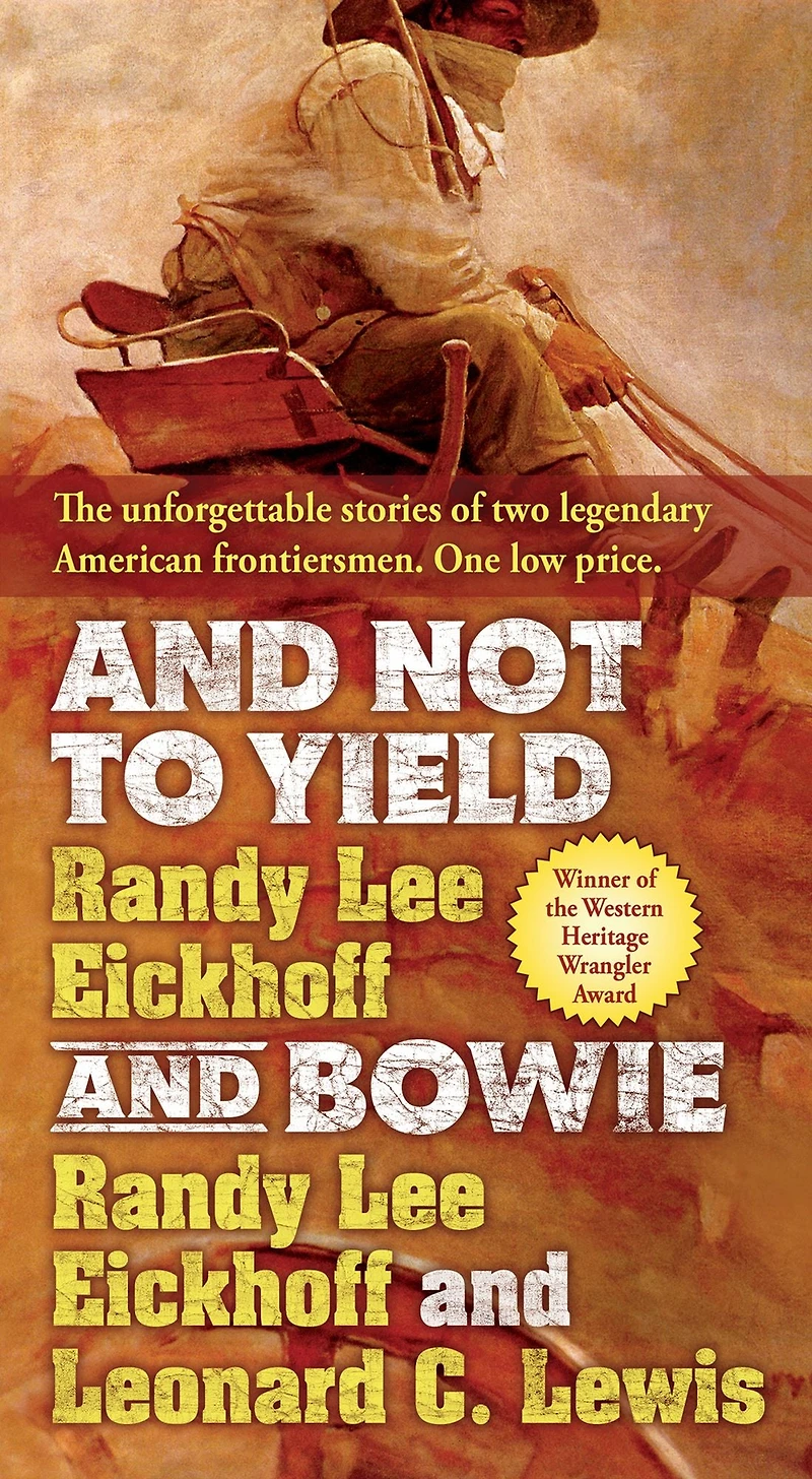 and Not to Yield Bowie: A Novel of the Life Times Wild Bill Hickok