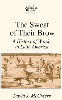 The Sweat of Their Brow: A History Work Latin America: America