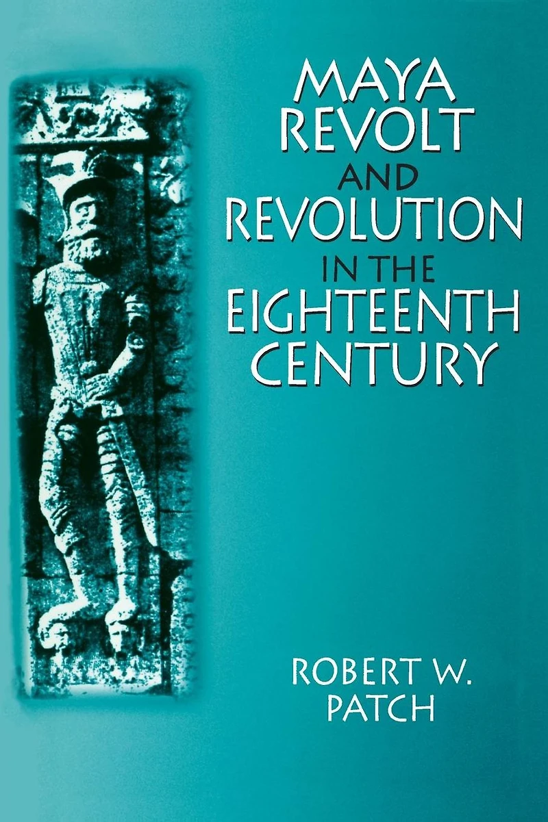 Maya Revolt and Revolution the Eighteenth Century