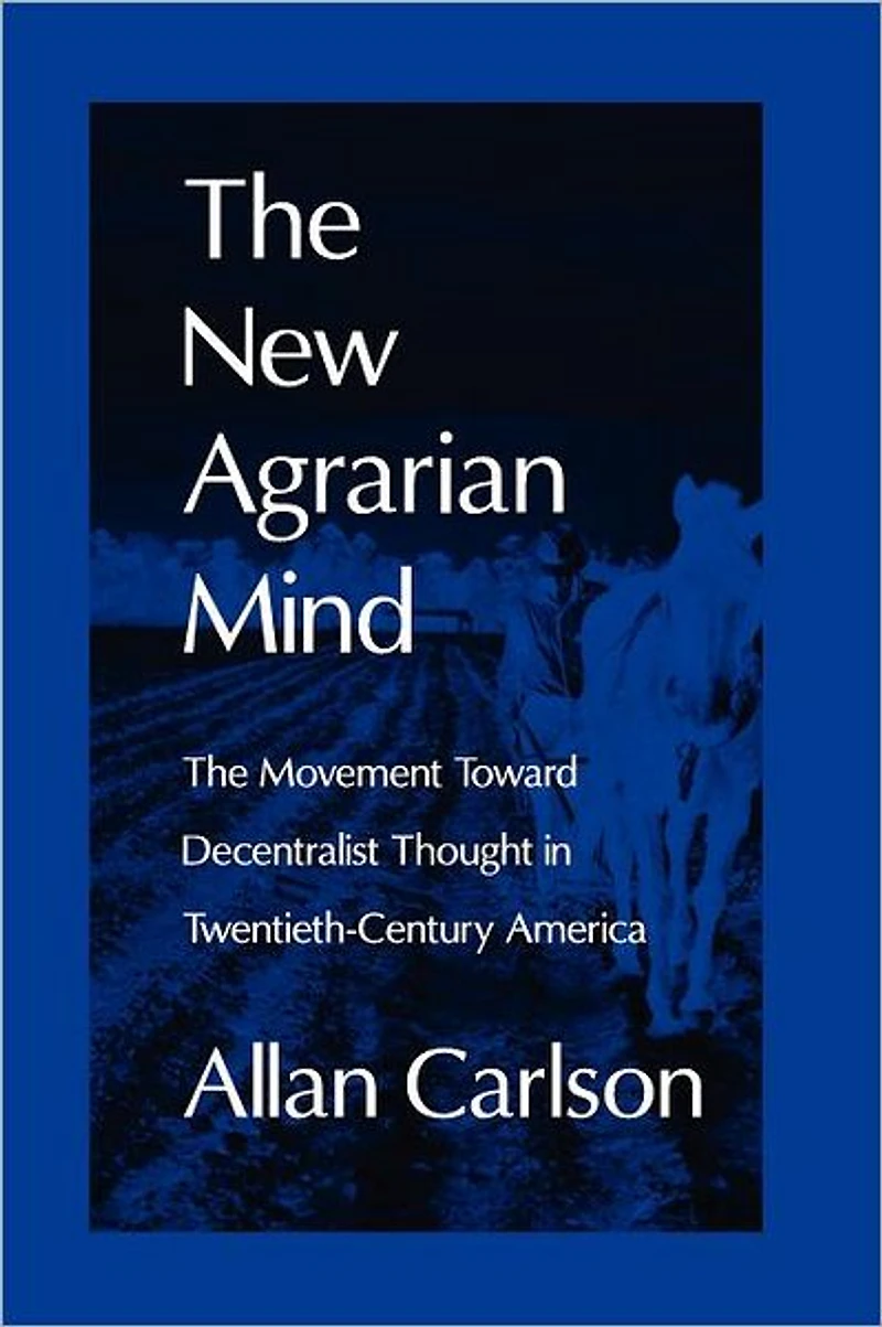 The New Agrarian Mind: Movement Toward Decentralist Thought Twentieth-Century America