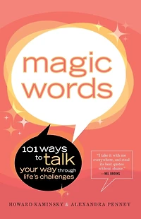 Magic Words: 101 Ways to Talk Your Way Through Life's Challenges