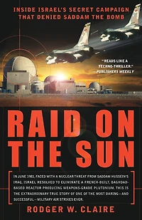 Raid on the Sun: Inside Israel's secret campaign that denied Saddam bomb (Abridged)