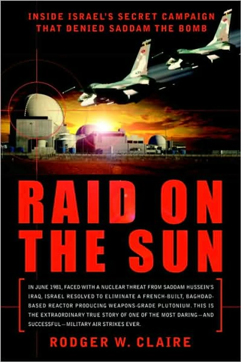 Raid on the Sun: Inside Israel's secret campaign that denied Saddam bomb (Abridged)