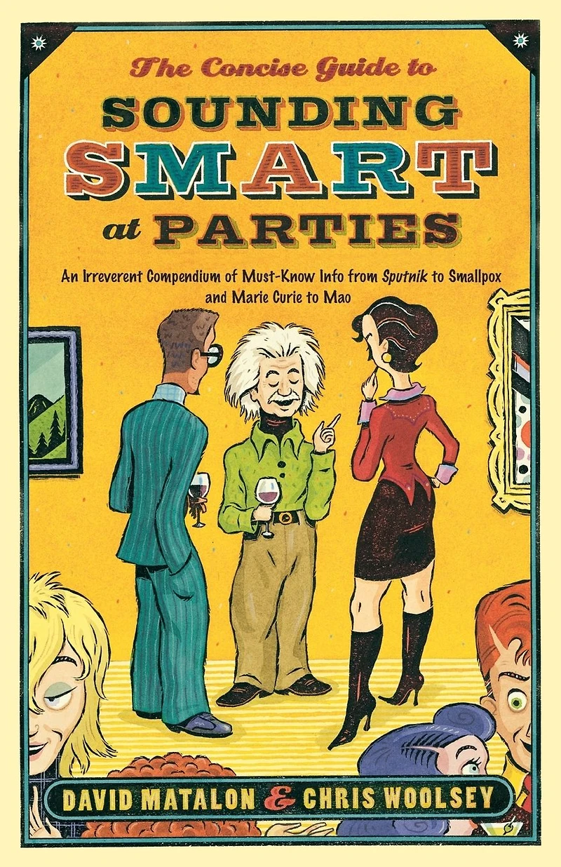 Concise Guide to Sounding Smart at Parties: An Irreverent Compendium of Must-Know Info from Sputnik Smallpox and Marie Curie Mao