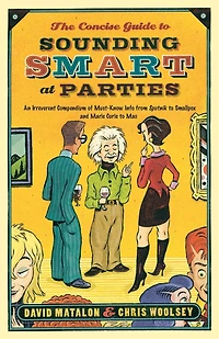 Concise Guide to Sounding Smart at Parties: An Irreverent Compendium of Must-Know Info from Sputnik Smallpox and Marie Curie Mao