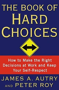 Book of Hard Choices: Making the Right Decisions at Work and Keep Your Self-Respect