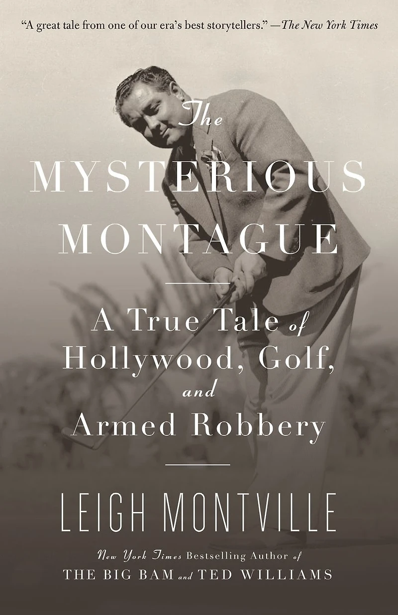 Mysterious Montague: A True Tale of Hollywood, Golf, and Armed Robbery