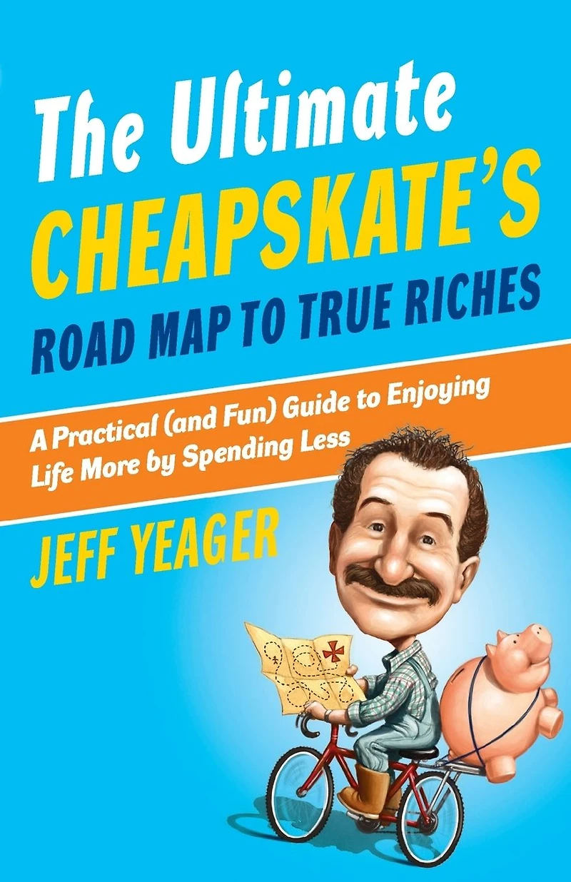 The Ultimate Cheapskate's Road Map to True Riches: A Practical (and Fun) Guide Enjoying Life More by Spending Less