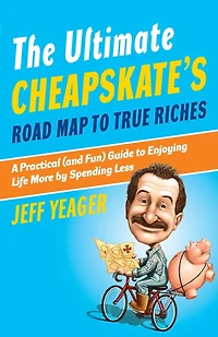 The Ultimate Cheapskate's Road Map to True Riches: A Practical (and Fun) Guide Enjoying Life More by Spending Less