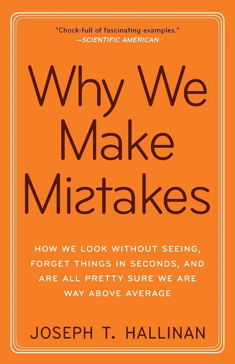 Why We Make Mistakes: How Look Without Seeing, Forget Things Seconds, and Are All Pretty Sure Way Above Average