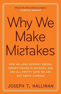 Why We Make Mistakes: How Look Without Seeing, Forget Things Seconds, and Are All Pretty Sure Way Above Average
