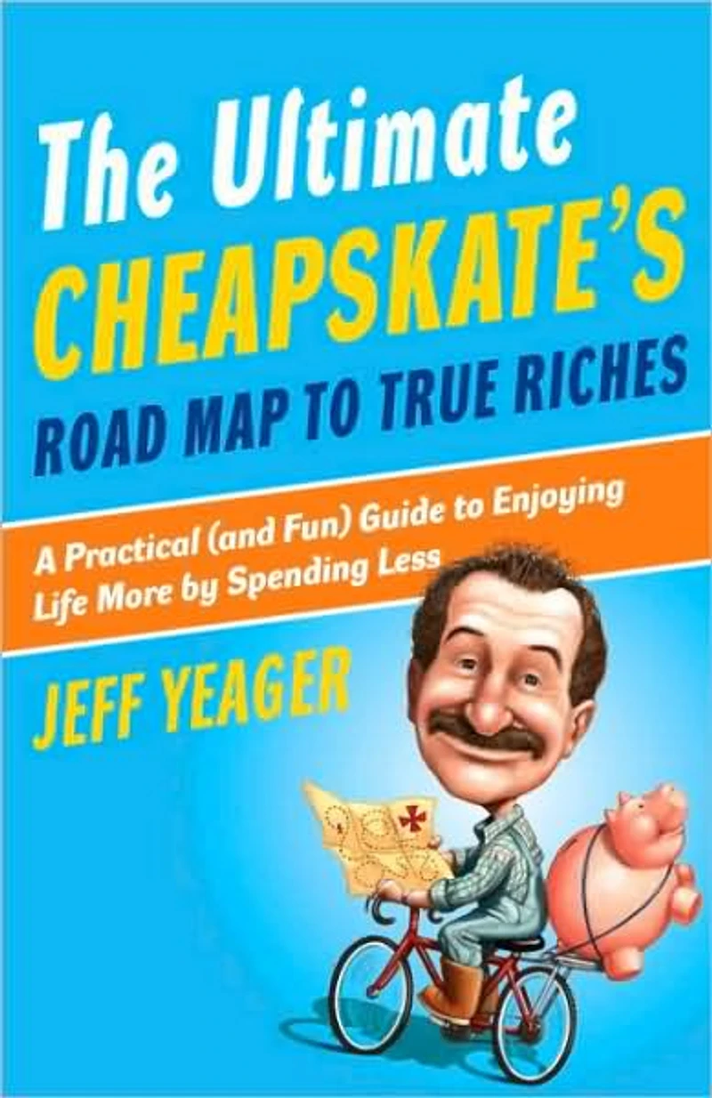The Ultimate Cheapskate's Road Map to True Riches: A Practical (and Fun) Guide Enjoying Life More by Spending Less