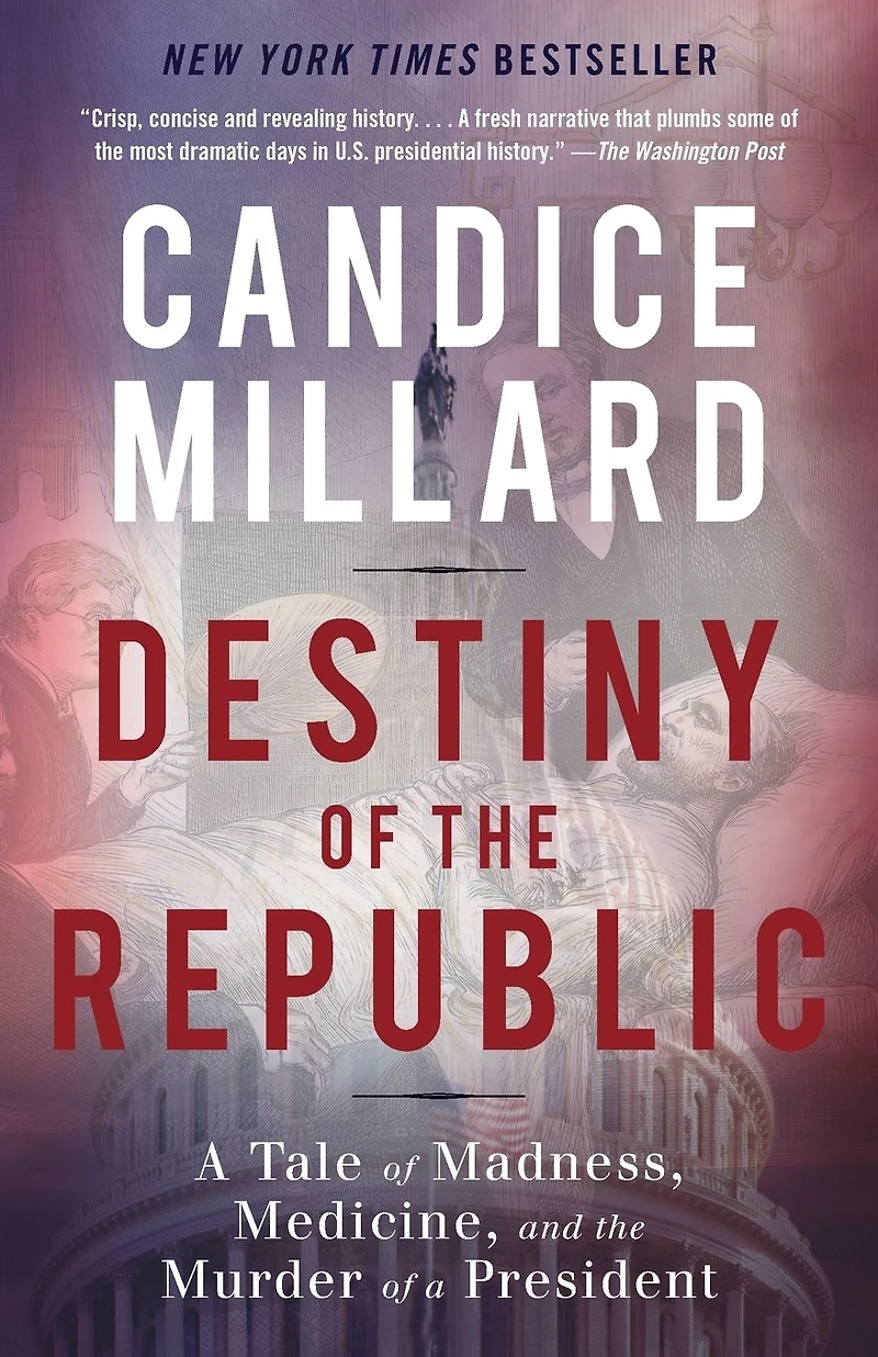 Destiny of the Republic: a Tale Madness, Medicine and Murder President