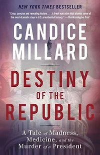 Destiny of the Republic: a Tale Madness, Medicine and Murder President