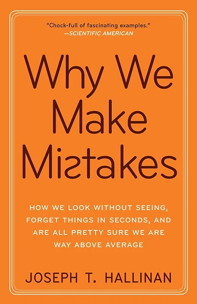 Why We Make Mistakes: How Look Without Seeing, Forget Things Seconds, and Are All Pretty Sure Way Above Average