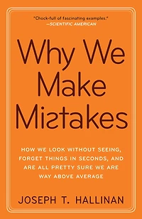 Why We Make Mistakes: How Look Without Seeing, Forget Things Seconds, and Are All Pretty Sure Way Above Average