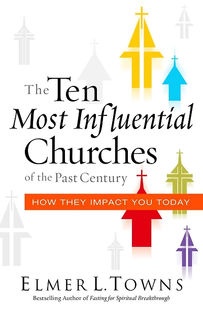 The Ten Most Influential Churches of the Past Century: And How They Impact You Today