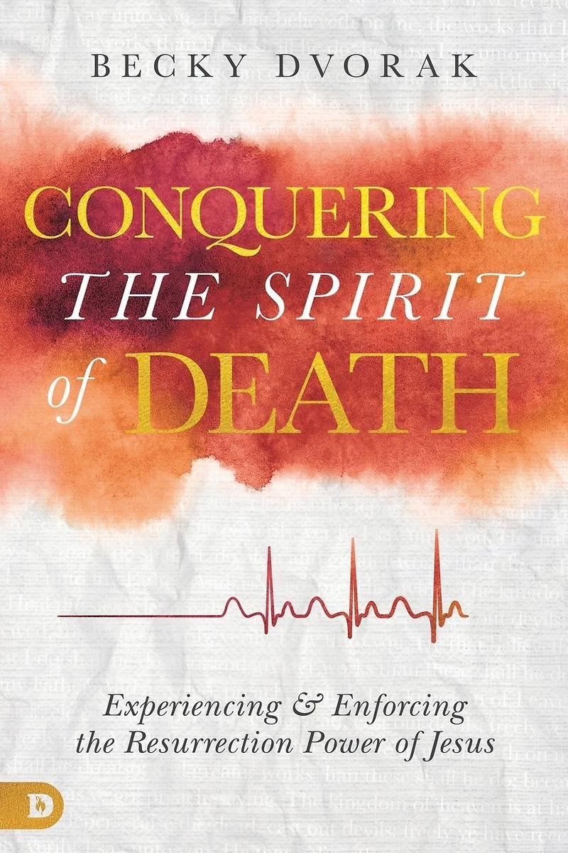 Conquering the Spirit of Death: Experiencing and Enforcing Resurrection Power Jesus