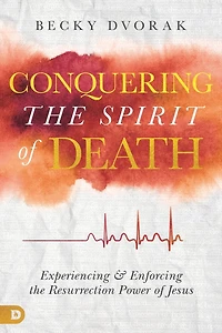 Conquering the Spirit of Death: Experiencing and Enforcing Resurrection Power Jesus