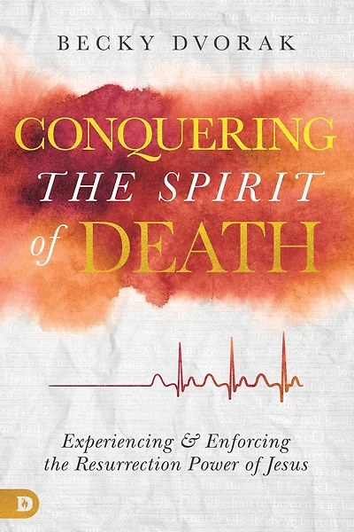 Conquering the Spirit of Death: Experiencing and Enforcing Resurrection Power Jesus