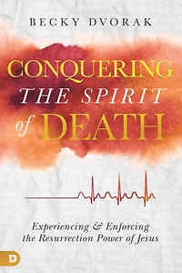 Conquering the Spirit of Death: Experiencing and Enforcing Resurrection Power Jesus